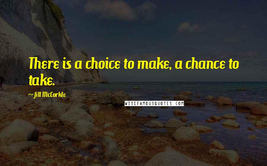 Jill McCorkle Quotes: There is a choice to make, a chance to take.