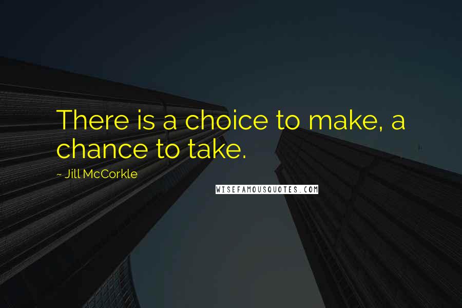 Jill McCorkle Quotes: There is a choice to make, a chance to take.