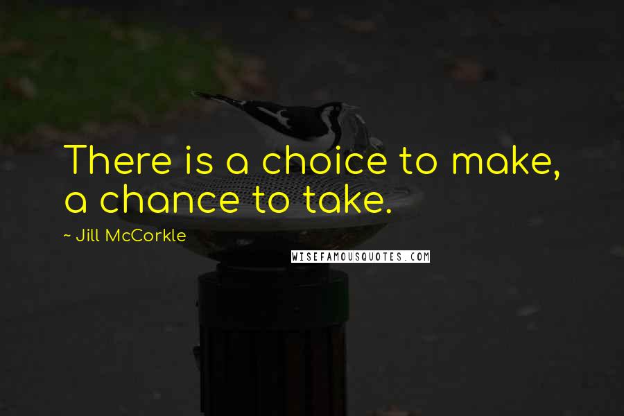 Jill McCorkle Quotes: There is a choice to make, a chance to take.