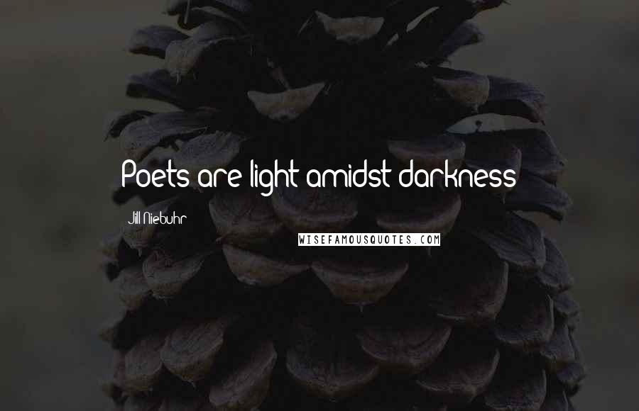 Jill Niebuhr Quotes: Poets are light amidst darkness