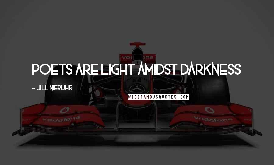 Jill Niebuhr Quotes: Poets are light amidst darkness