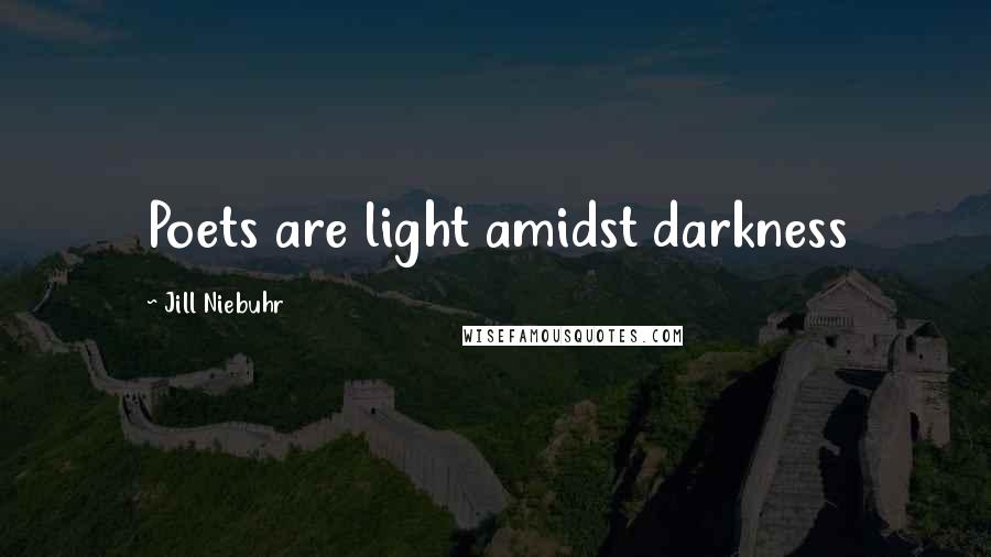 Jill Niebuhr Quotes: Poets are light amidst darkness