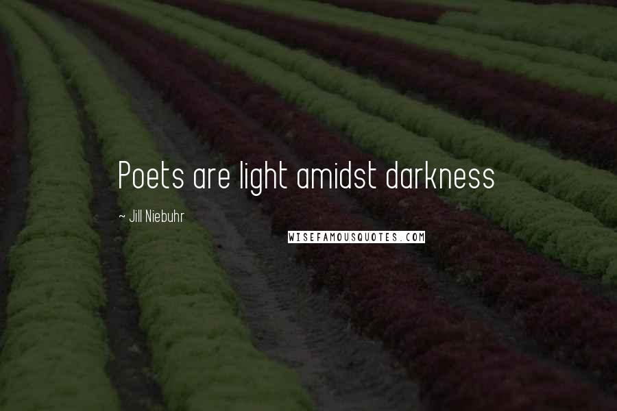 Jill Niebuhr Quotes: Poets are light amidst darkness