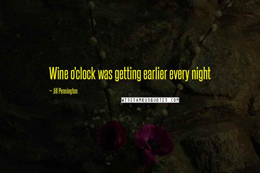 Jill Pennington Quotes: Wine o'clock was getting earlier every night