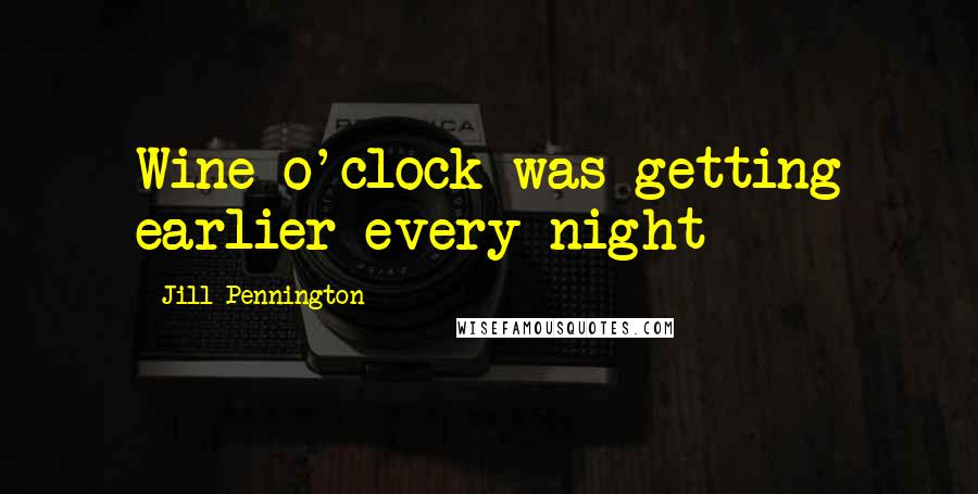 Jill Pennington Quotes: Wine o'clock was getting earlier every night