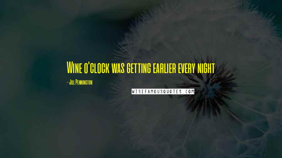 Jill Pennington Quotes: Wine o'clock was getting earlier every night