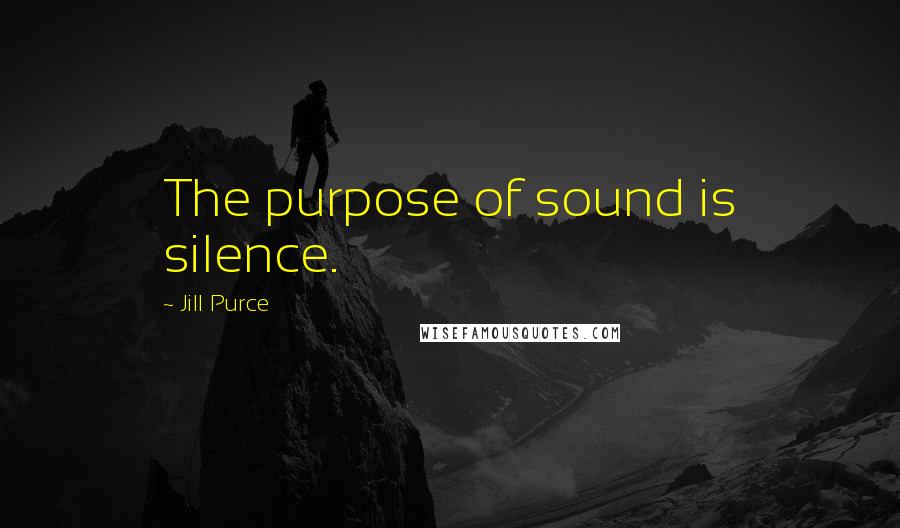 Jill Purce Quotes: The purpose of sound is silence.