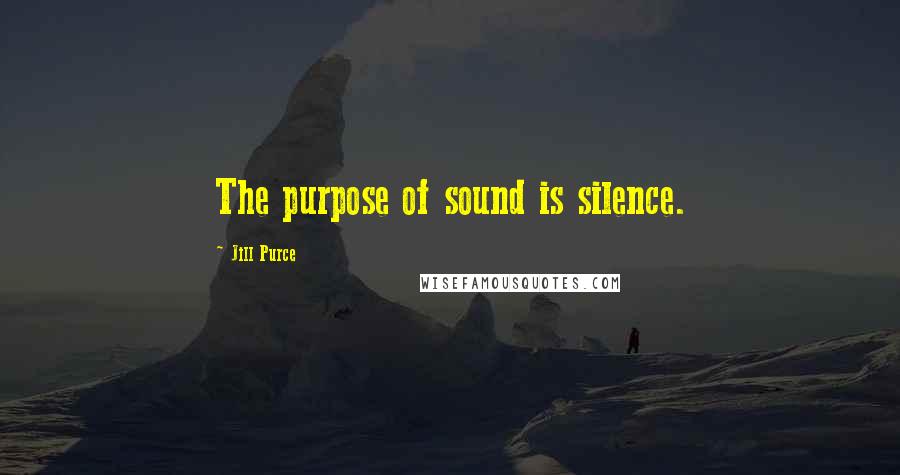 Jill Purce Quotes: The purpose of sound is silence.