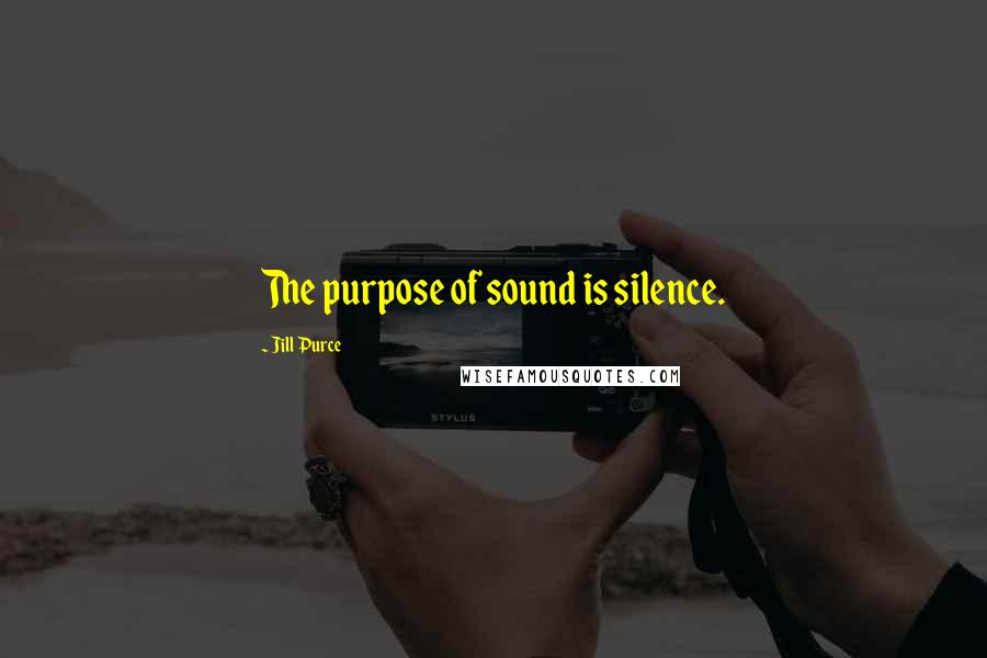 Jill Purce Quotes: The purpose of sound is silence.