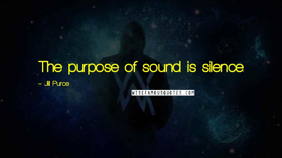 Jill Purce Quotes: The purpose of sound is silence.