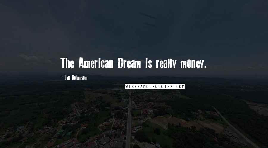 Jill Robinson Quotes: The American Dream is really money.