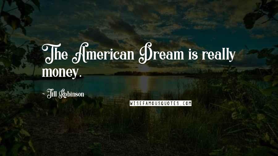 Jill Robinson Quotes: The American Dream is really money.