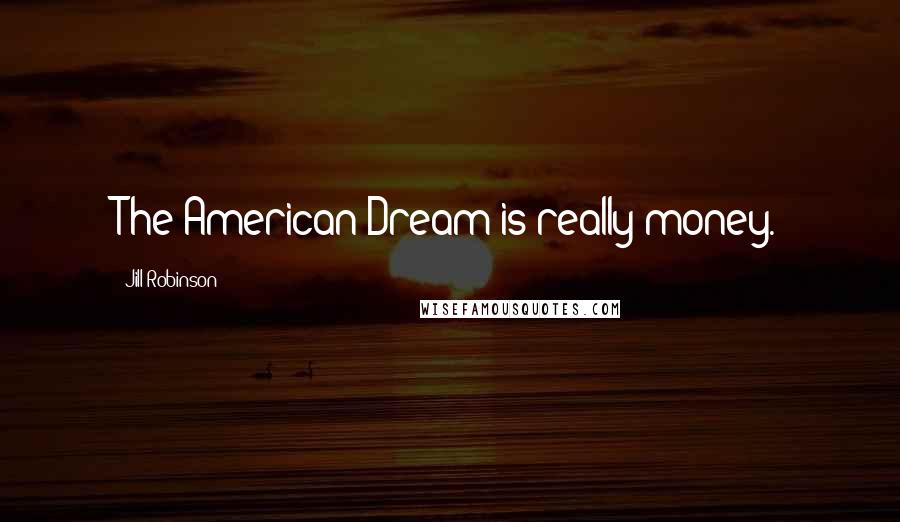 Jill Robinson Quotes: The American Dream is really money.