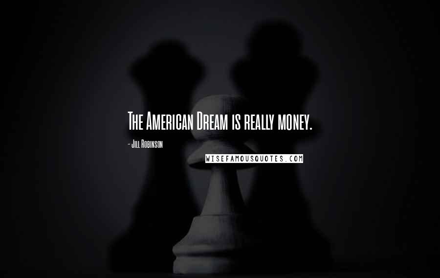 Jill Robinson Quotes: The American Dream is really money.