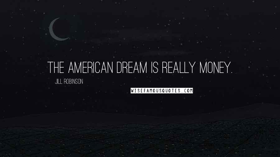 Jill Robinson Quotes: The American Dream is really money.