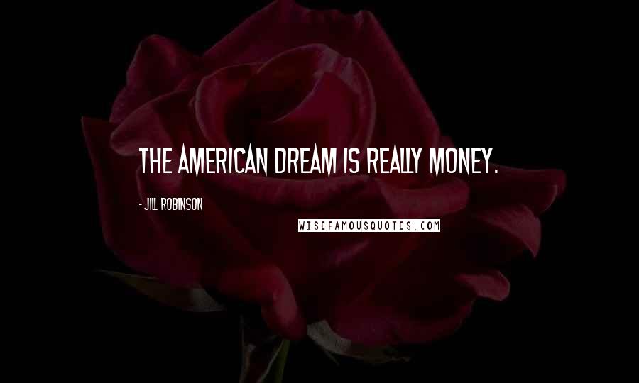 Jill Robinson Quotes: The American Dream is really money.