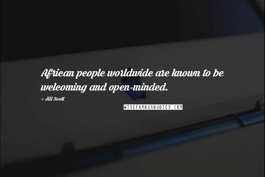 Jill Scott Quotes: African people worldwide are known to be welcoming and open-minded.