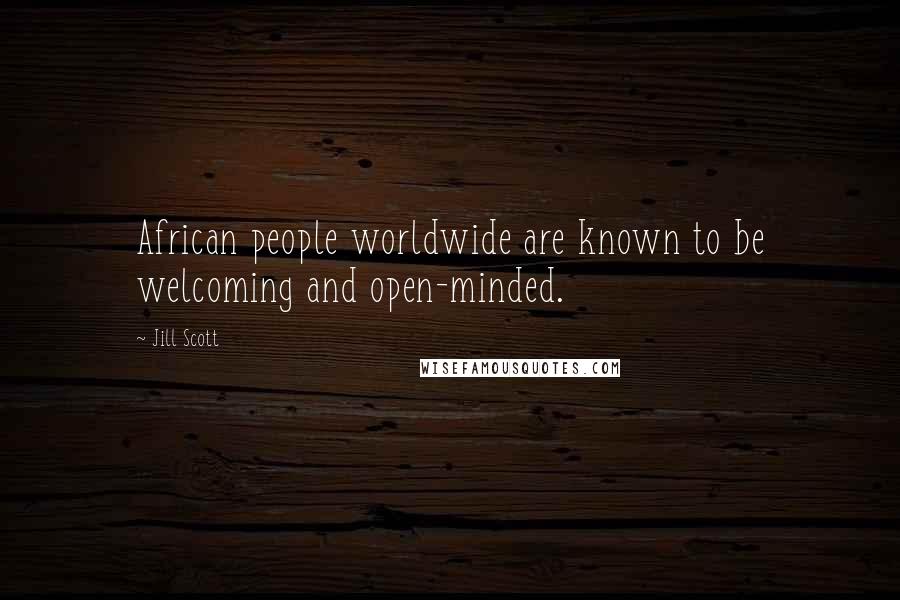 Jill Scott Quotes: African people worldwide are known to be welcoming and open-minded.
