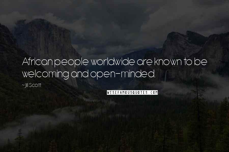 Jill Scott Quotes: African people worldwide are known to be welcoming and open-minded.