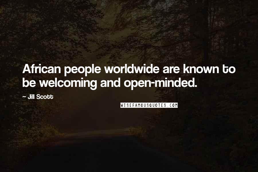 Jill Scott Quotes: African people worldwide are known to be welcoming and open-minded.