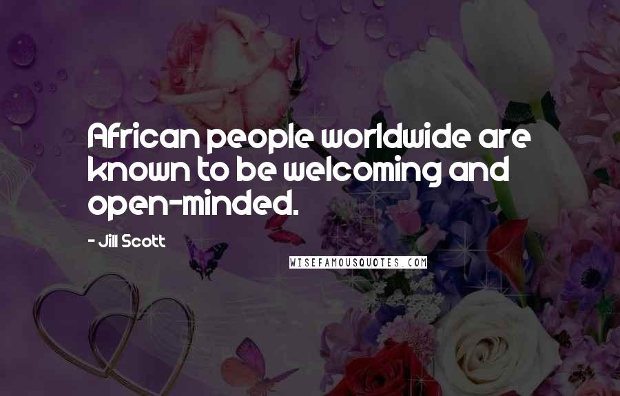 Jill Scott Quotes: African people worldwide are known to be welcoming and open-minded.