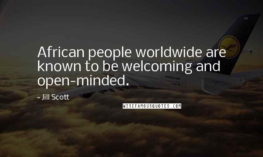 Jill Scott Quotes: African people worldwide are known to be welcoming and open-minded.