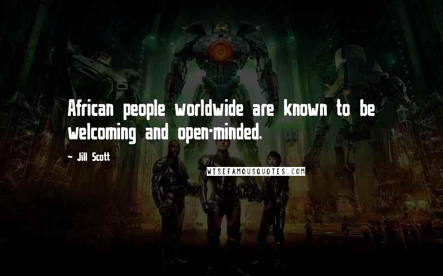 Jill Scott Quotes: African people worldwide are known to be welcoming and open-minded.