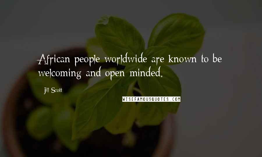 Jill Scott Quotes: African people worldwide are known to be welcoming and open-minded.