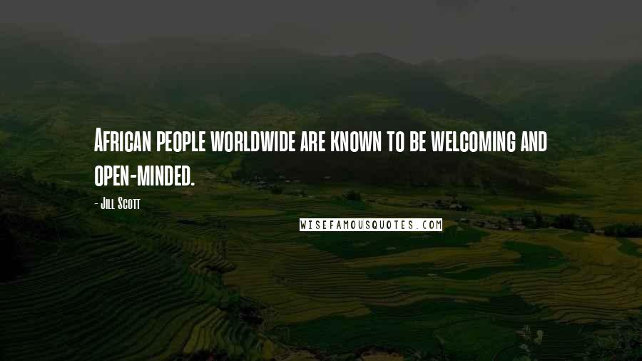 Jill Scott Quotes: African people worldwide are known to be welcoming and open-minded.