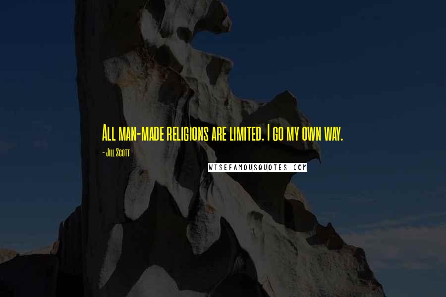 Jill Scott Quotes: All man-made religions are limited. I go my own way.