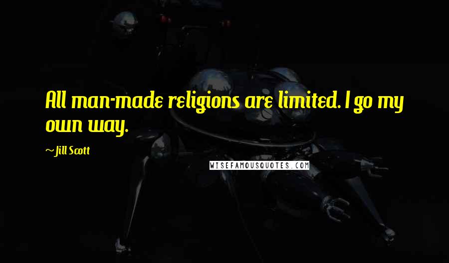Jill Scott Quotes: All man-made religions are limited. I go my own way.