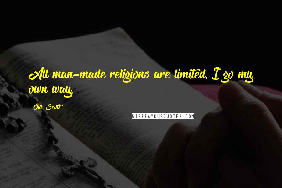 Jill Scott Quotes: All man-made religions are limited. I go my own way.