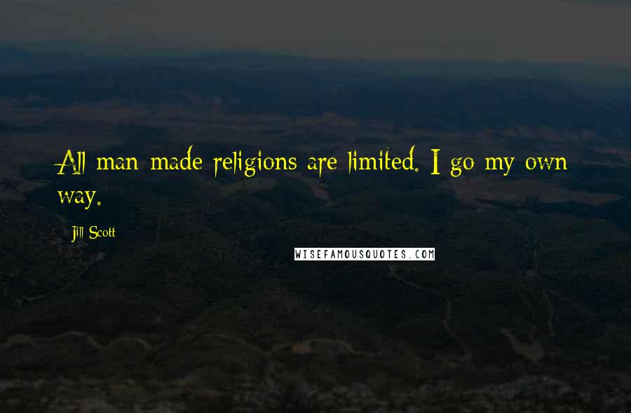 Jill Scott Quotes: All man-made religions are limited. I go my own way.