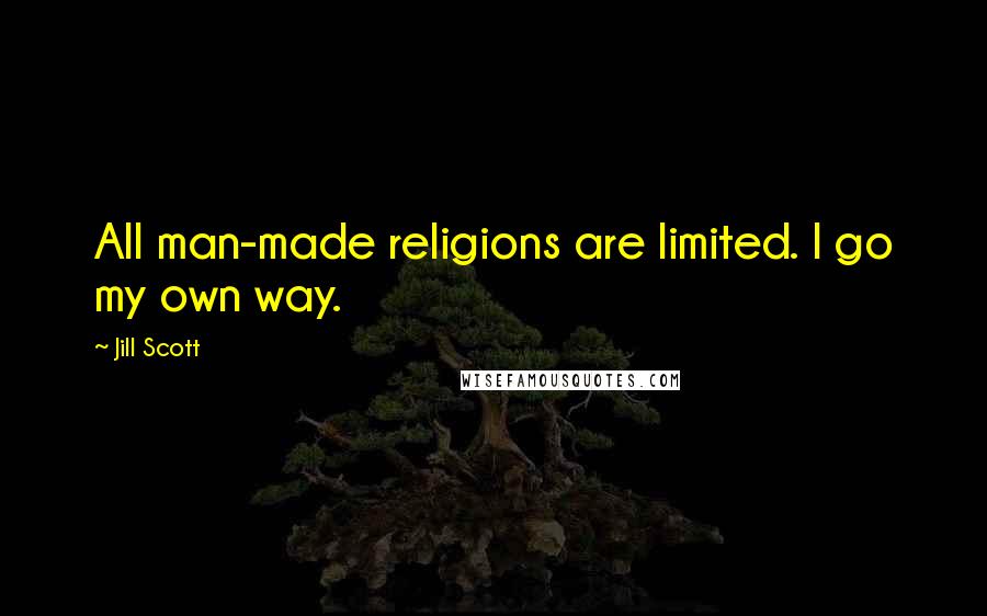 Jill Scott Quotes: All man-made religions are limited. I go my own way.