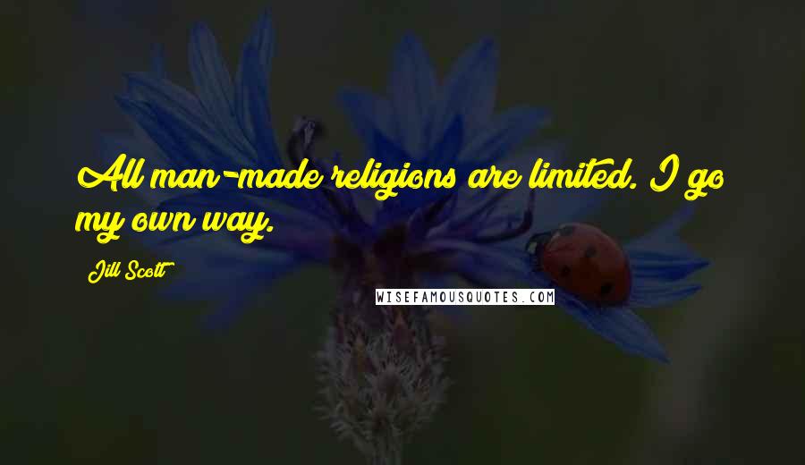 Jill Scott Quotes: All man-made religions are limited. I go my own way.