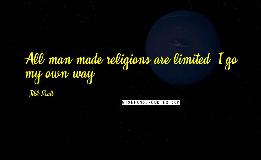 Jill Scott Quotes: All man-made religions are limited. I go my own way.