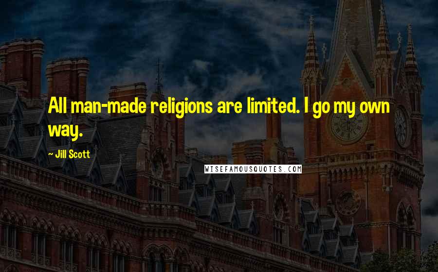 Jill Scott Quotes: All man-made religions are limited. I go my own way.