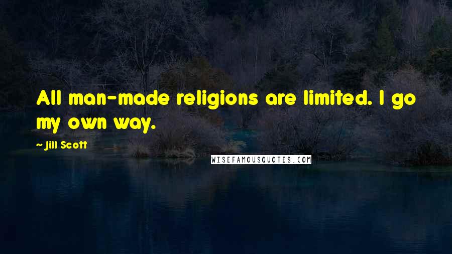 Jill Scott Quotes: All man-made religions are limited. I go my own way.