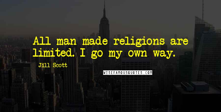 Jill Scott Quotes: All man-made religions are limited. I go my own way.