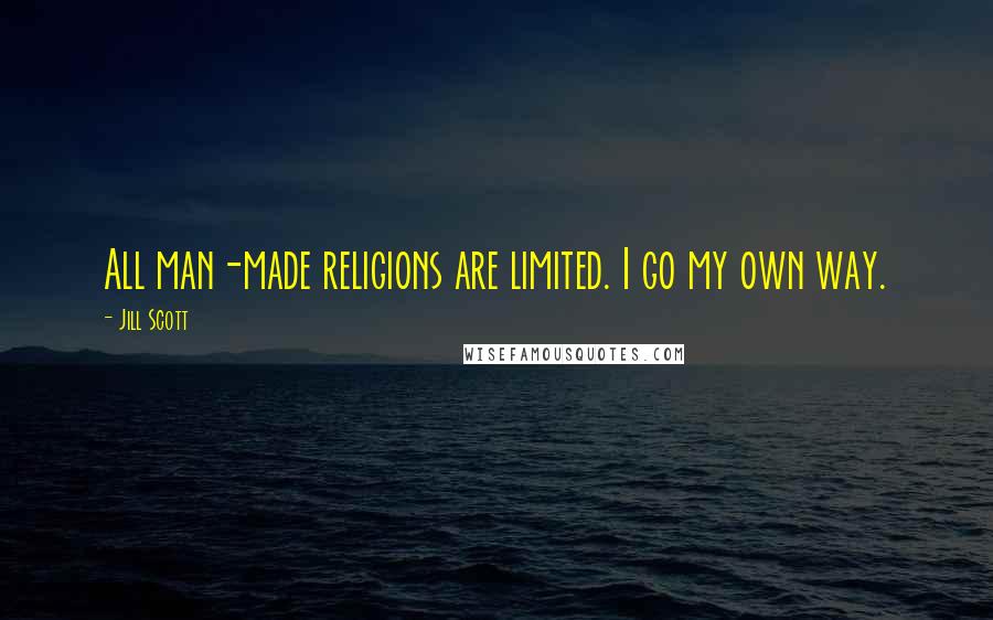 Jill Scott Quotes: All man-made religions are limited. I go my own way.