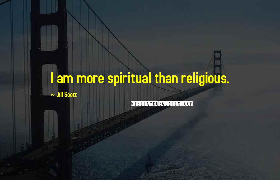 Jill Scott Quotes: I am more spiritual than religious.