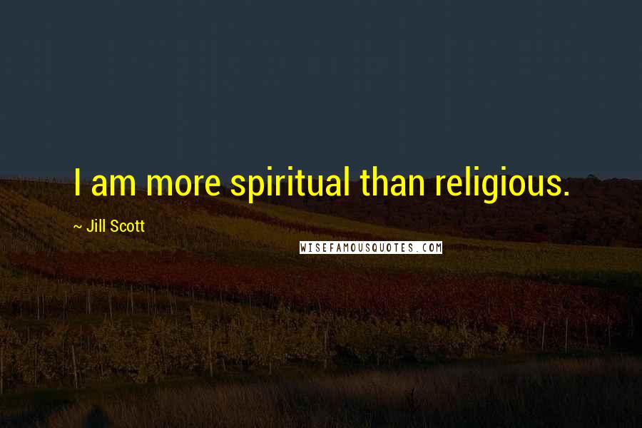 Jill Scott Quotes: I am more spiritual than religious.