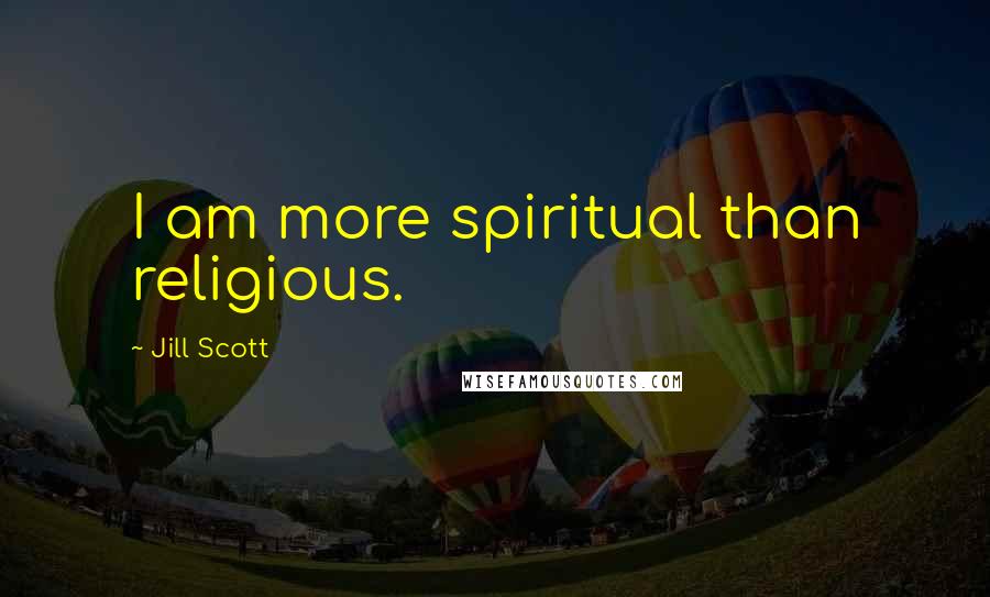 Jill Scott Quotes: I am more spiritual than religious.