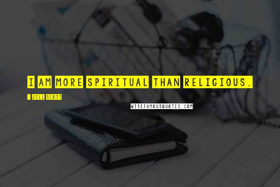 Jill Scott Quotes: I am more spiritual than religious.