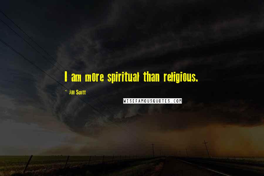 Jill Scott Quotes: I am more spiritual than religious.