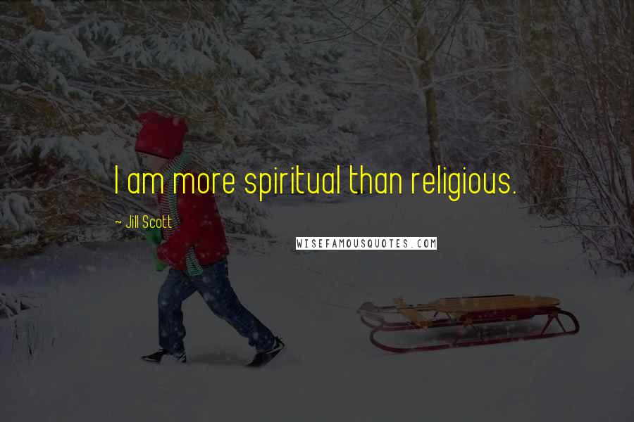 Jill Scott Quotes: I am more spiritual than religious.