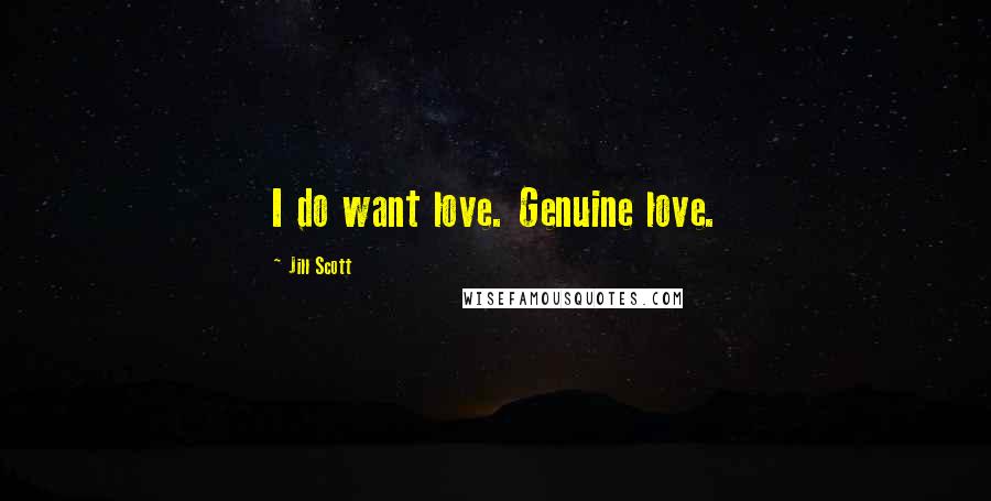 Jill Scott Quotes: I do want love. Genuine love.