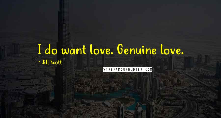 Jill Scott Quotes: I do want love. Genuine love.