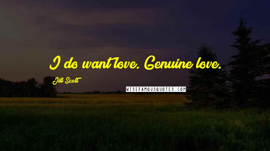 Jill Scott Quotes: I do want love. Genuine love.