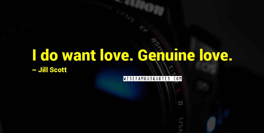 Jill Scott Quotes: I do want love. Genuine love.